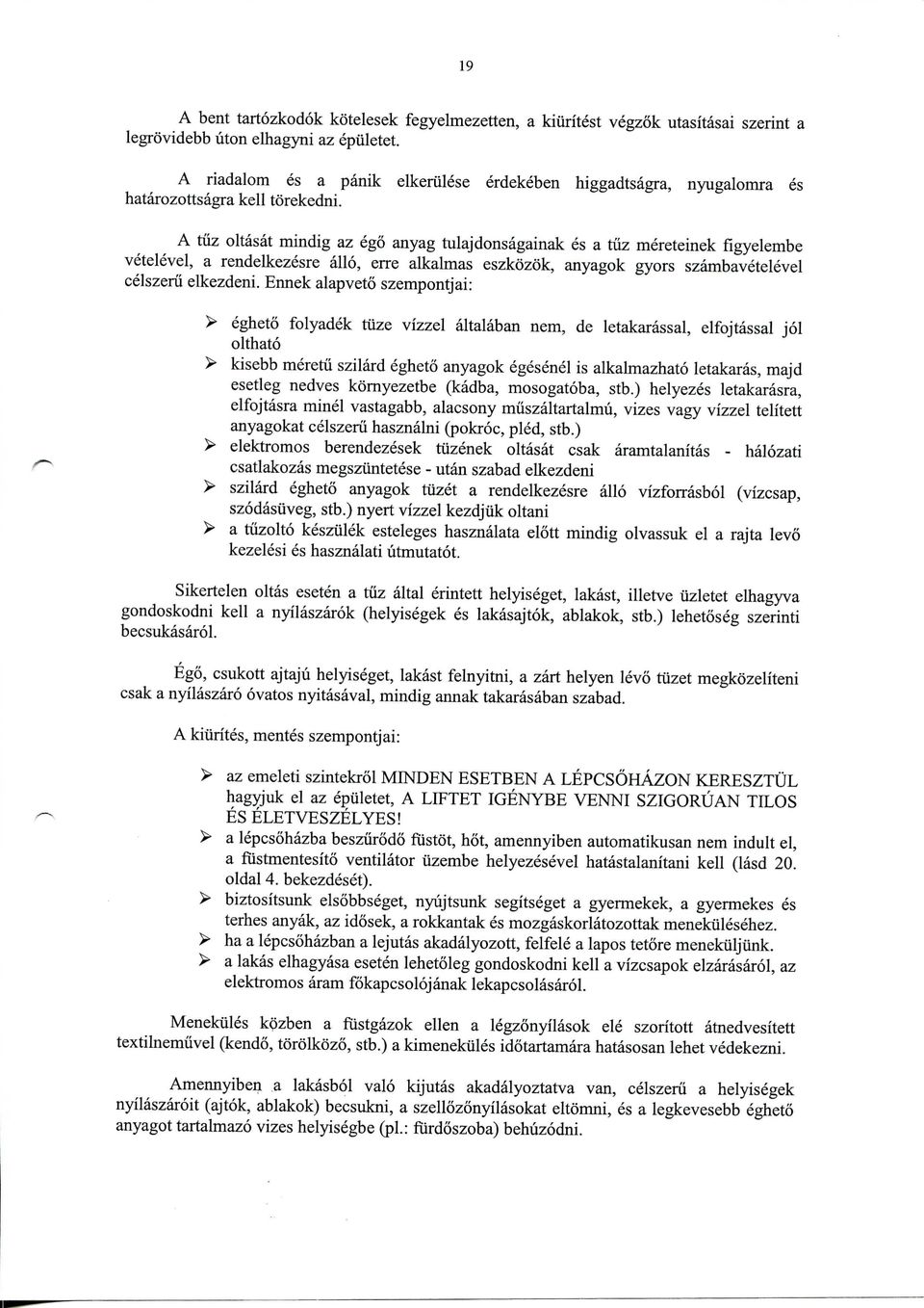 A tiiz oltasat mindig az ego anyag tulajdonsagainak es a tiiz mereteinek figyelembe vetelevel, a rendelkezesre allo, erre alkalmas eszkozok, anyagok gyors szambavetelevel celszeru elkezdeni.