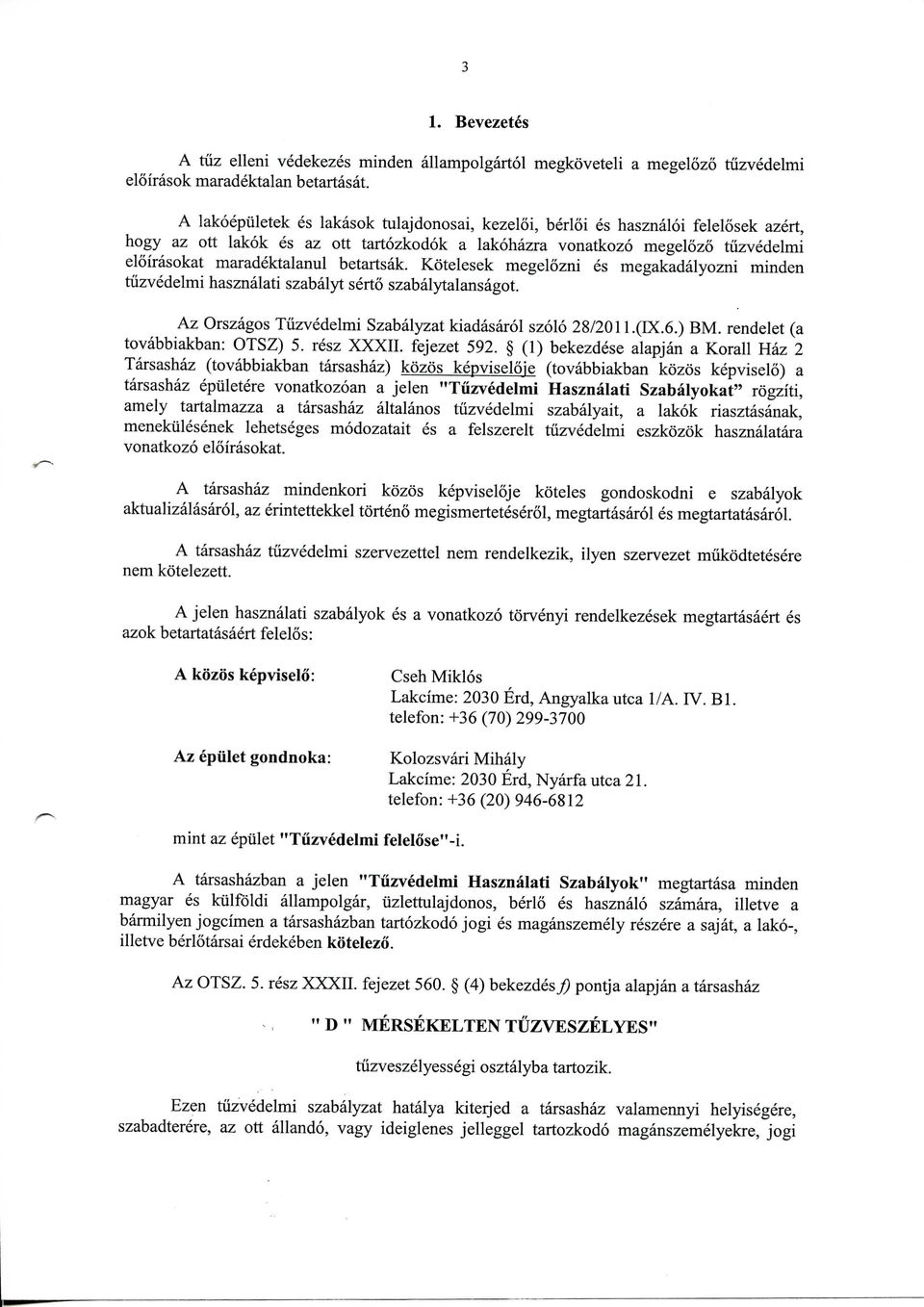 betartsak. Kotelesek megelozni es megakadalyozni minden tiizvedelmi hasznalati szabalyt serto szabalytalansagot. Az Orszagos Tuzvedelmi Szabalyzat kiadasarol szolo 28/2011.(IX.6.) BM.