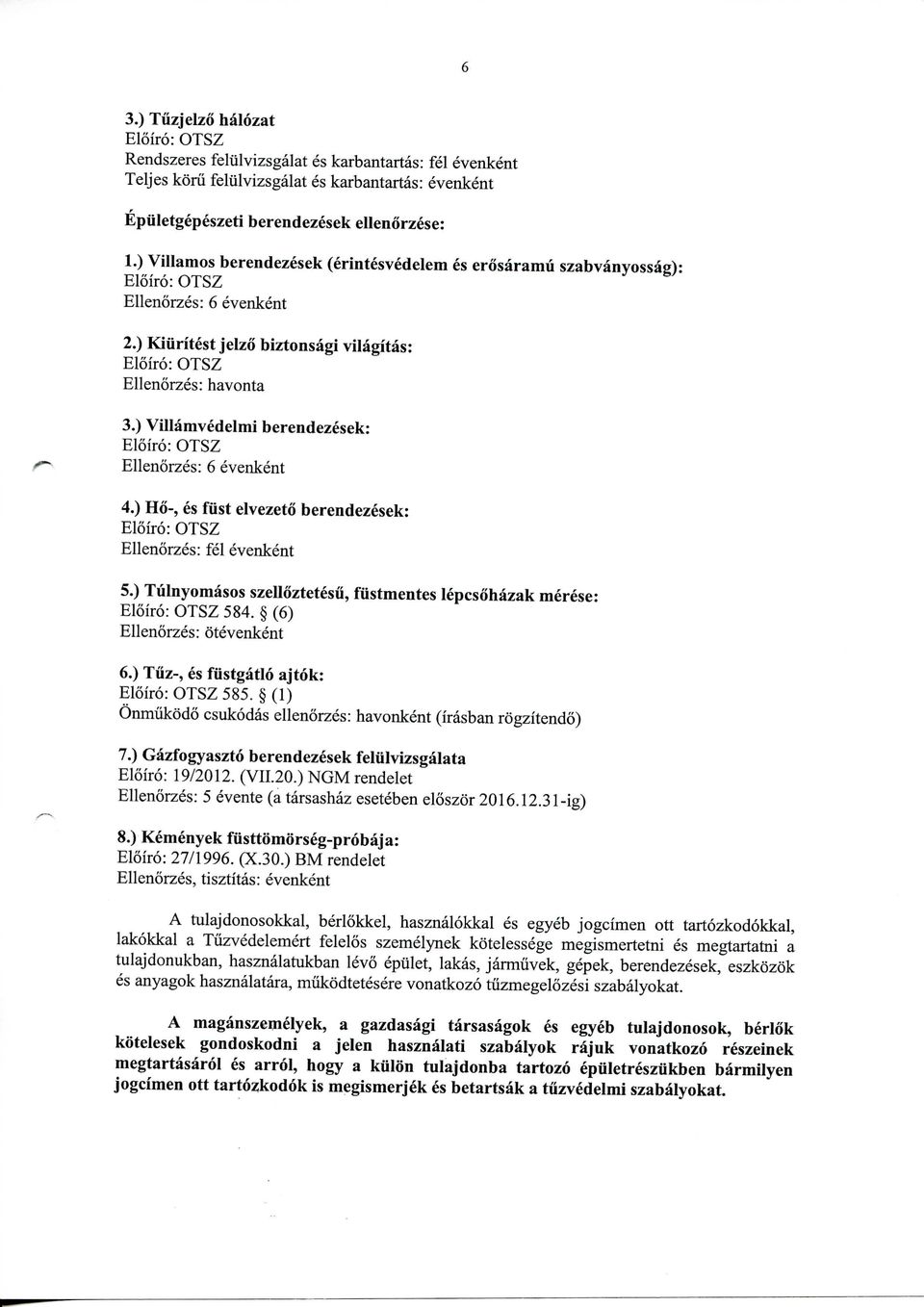 ) Villamvedelmi berendezesek: Eloiro: OTSZ Ellenorzes: 6 evenkent 4.) H6-, es fust elvezeto berendezesek: Eloiro: OTSZ Ellenorzes: fel evenkent 5.