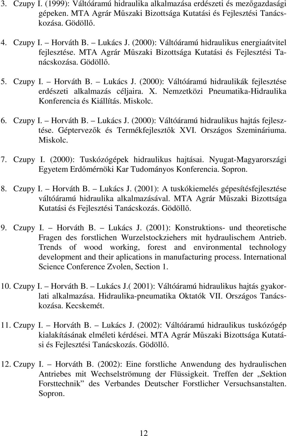 (2000): Váltóáramú hidraulikák fejlesztése erdészeti alkalmazás céljaira. X. Nemzetközi Pneumatika-Hidraulika Konferencia és Kiállítás. Miskolc. 6. Czupy I. Horváth B. Lukács J.