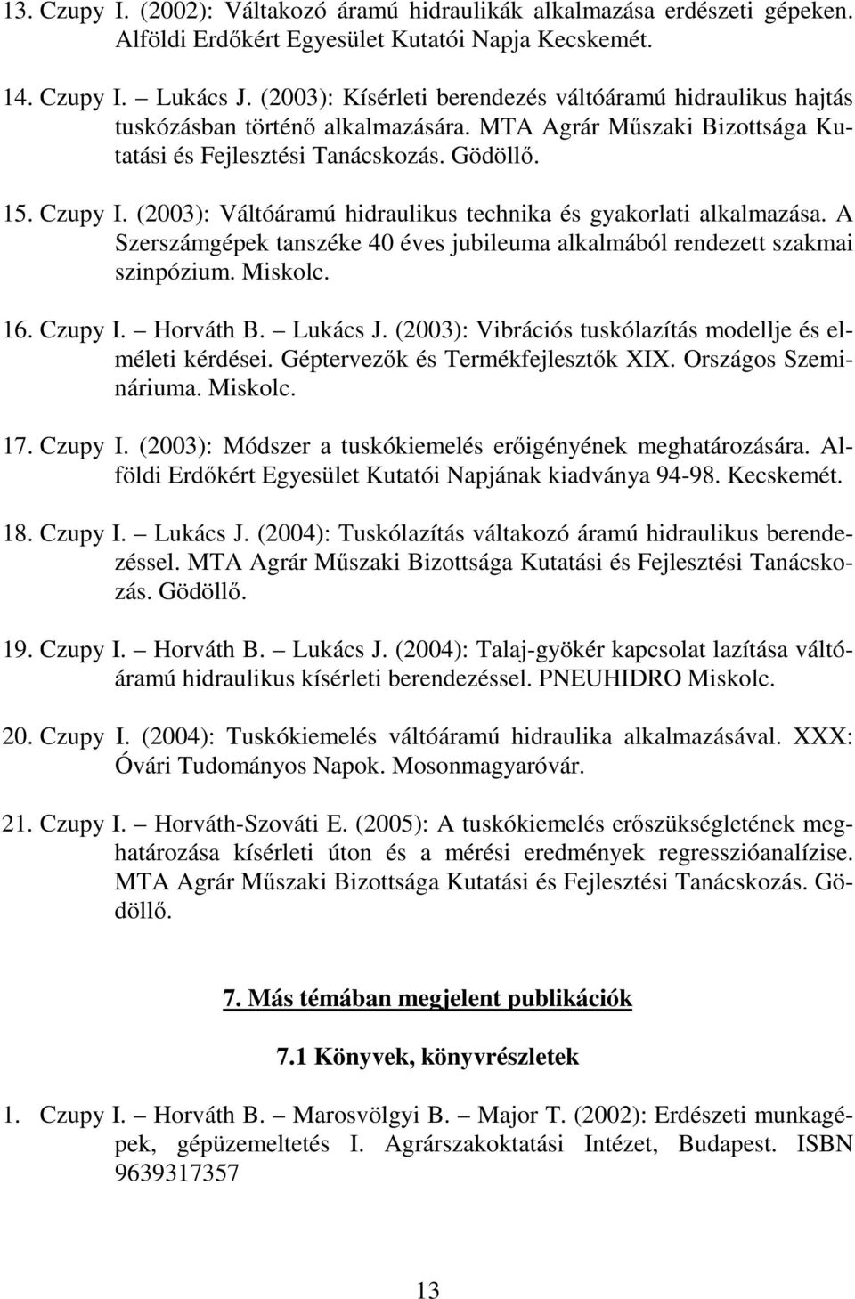 (2003): Váltóáramú hidraulikus technika és gyakorlati alkalmazása. A Szerszámgépek tanszéke 40 éves jubileuma alkalmából rendezett szakmai szinpózium. Miskolc. 16. Czupy I. Horváth B. Lukács J.