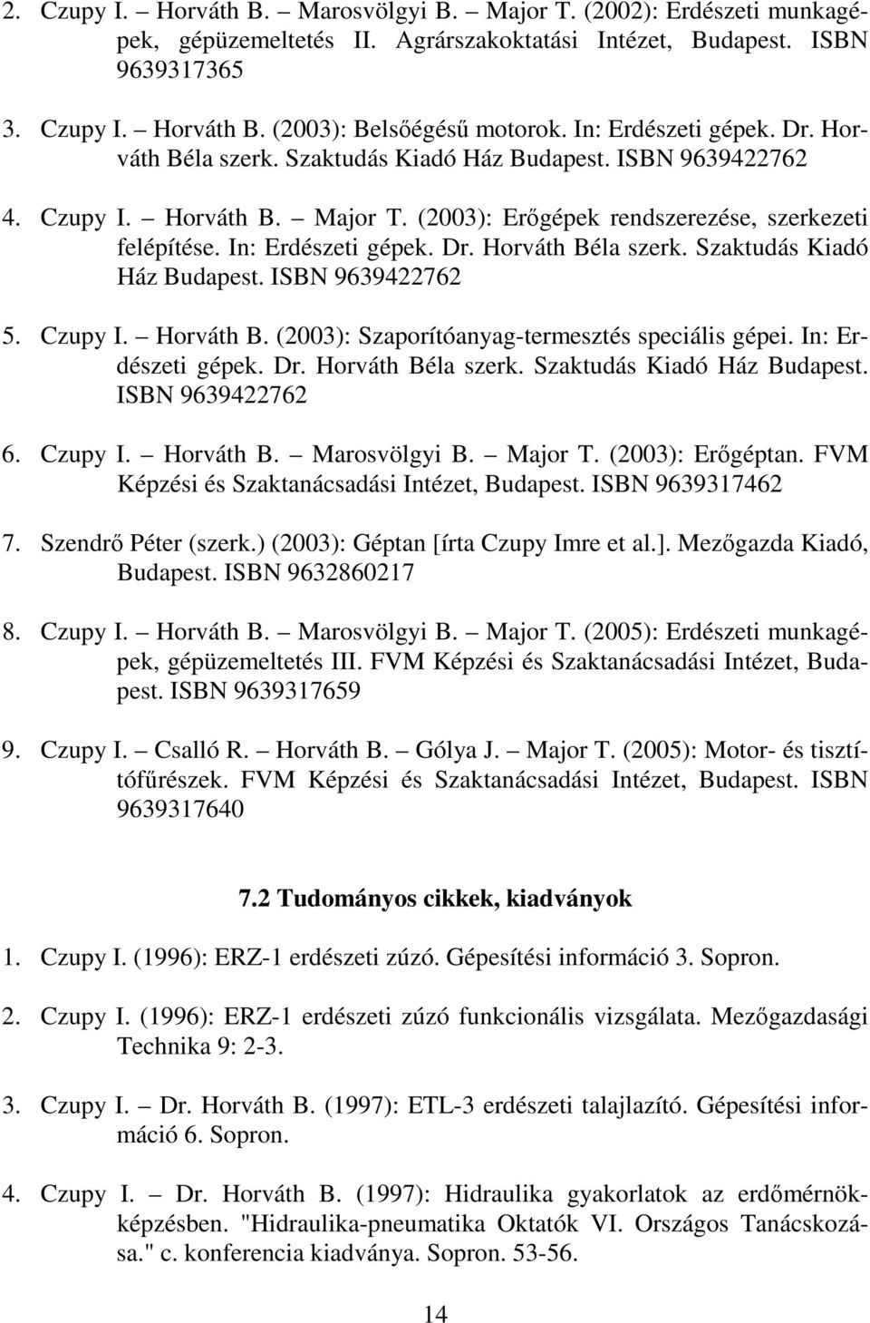 Dr. Horváth Béla szerk. Szaktudás Kiadó Ház Budapest. ISBN 9639422762 5. Czupy I. Horváth B. (2003): Szaporítóanyag-termesztés speciális gépei. In: Erdészeti gépek. Dr. Horváth Béla szerk. Szaktudás Kiadó Ház Budapest. ISBN 9639422762 6.