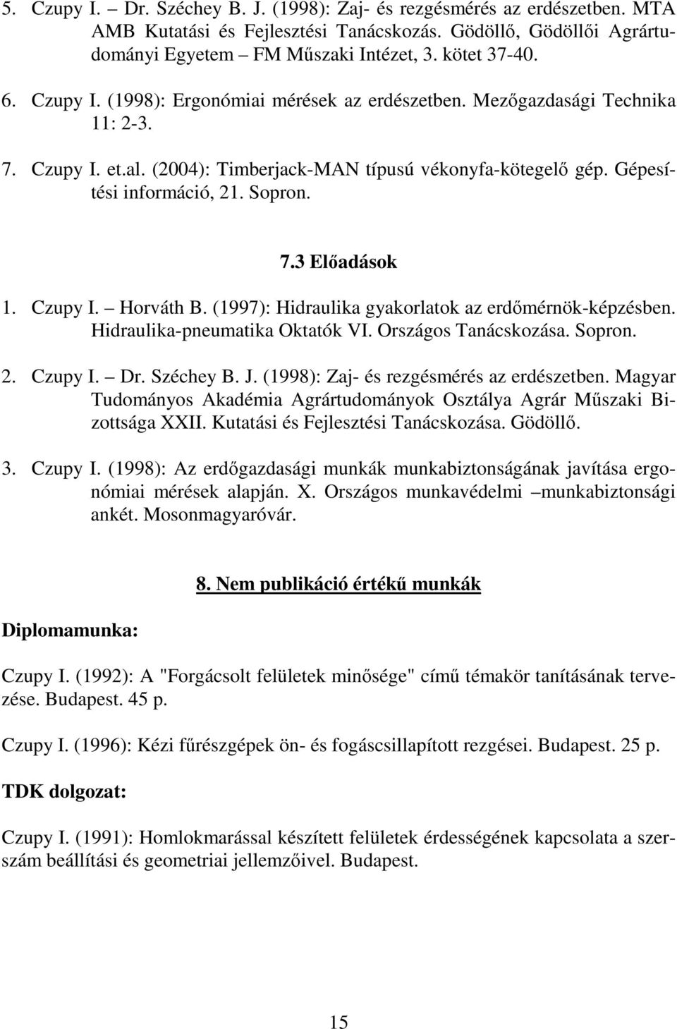 Czupy I. Horváth B. (1997): Hidraulika gyakorlatok az erdmérnök-képzésben. Hidraulika-pneumatika Oktatók VI. Országos Tanácskozása. Sopron. 2. Czupy I. Dr. Széchey B. J.