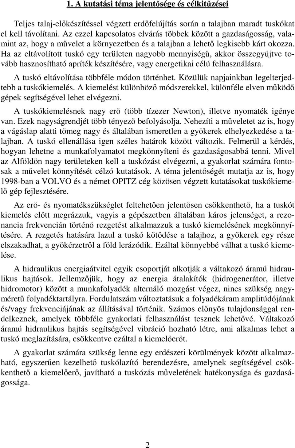 Ha az eltávolított tuskó egy területen nagyobb mennyiség, akkor összegyjtve tovább hasznosítható apríték készítésére, vagy energetikai célú felhasználásra.