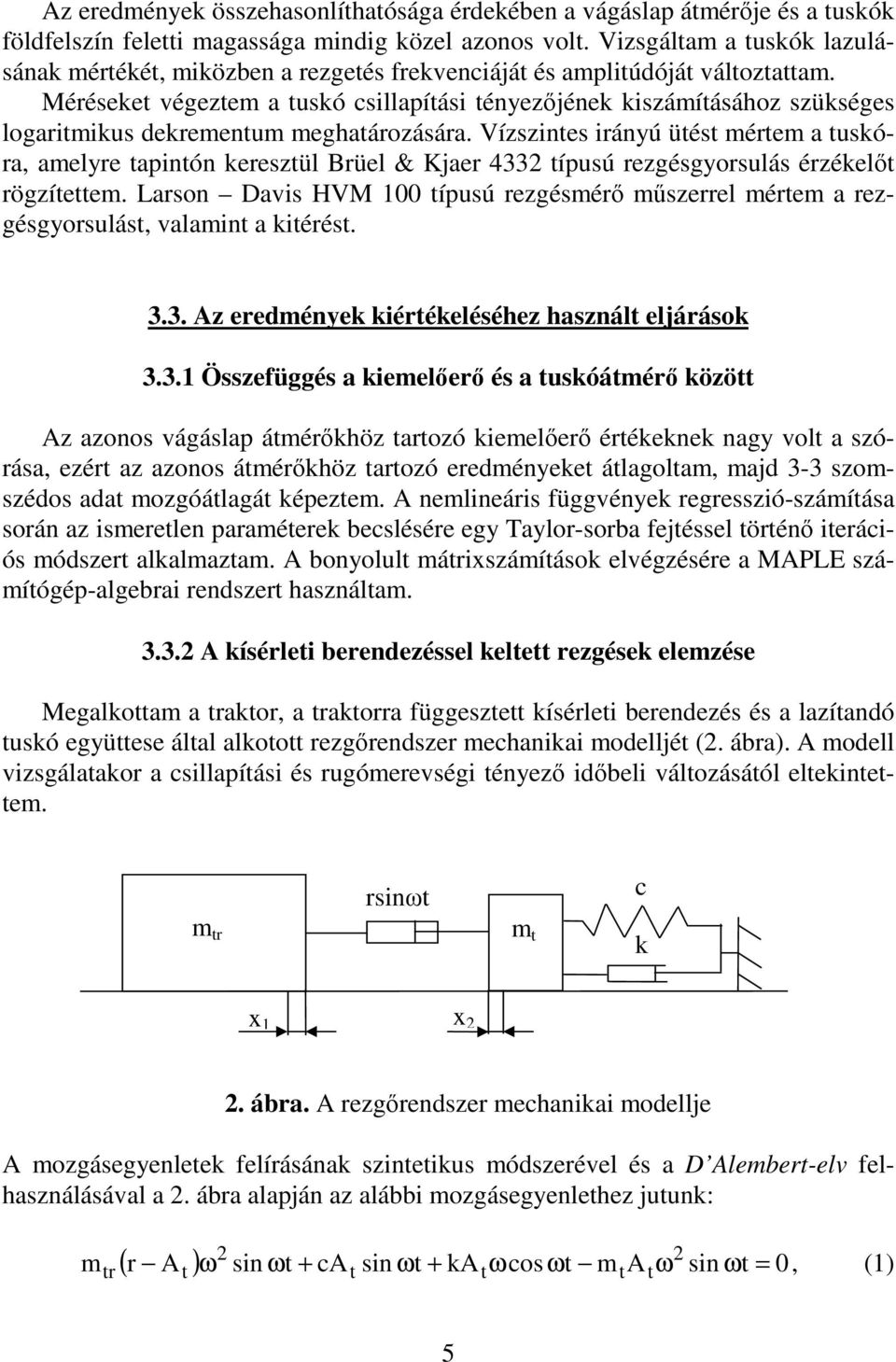 Méréseket végeztem a tuskó csillapítási tényezjének kiszámításához szükséges logaritmikus dekrementum meghatározására.