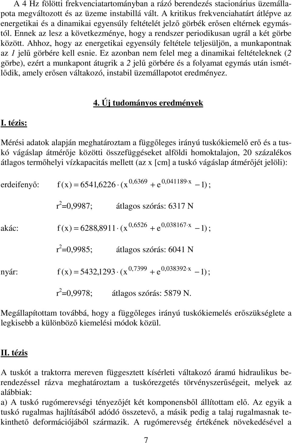 Ennek az lesz a következménye, hogy a rendszer periodikusan ugrál a két görbe között. Ahhoz, hogy az energetikai egyensúly feltétele teljesüljön, a munkapontnak az 1 jel görbére kell esnie.