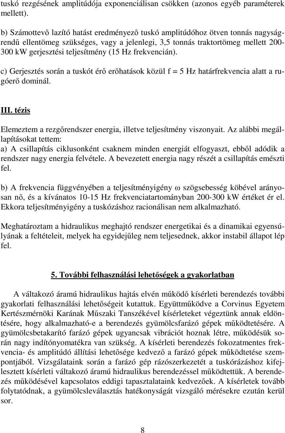 frekvencián). c) Gerjesztés során a tuskót ér erhatások közül f = 5 Hz határfrekvencia alatt a rugóer dominál. III. tézis Elemeztem a rezgrendszer energia, illetve teljesítmény viszonyait.