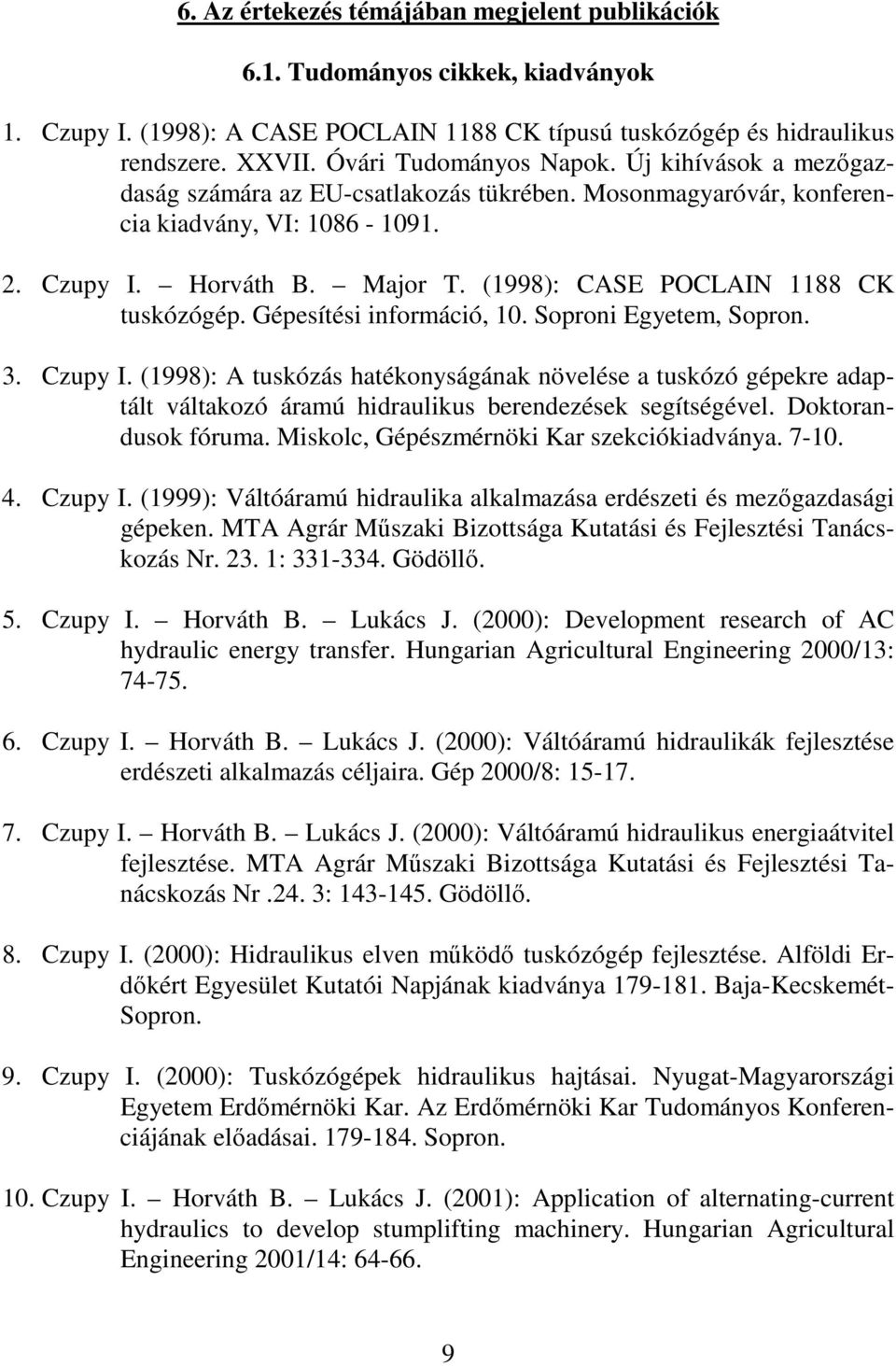 Gépesítési információ, 10. Soproni Egyetem, Sopron. 3. Czupy I. (1998): A tuskózás hatékonyságának növelése a tuskózó gépekre adaptált váltakozó áramú hidraulikus berendezések segítségével.