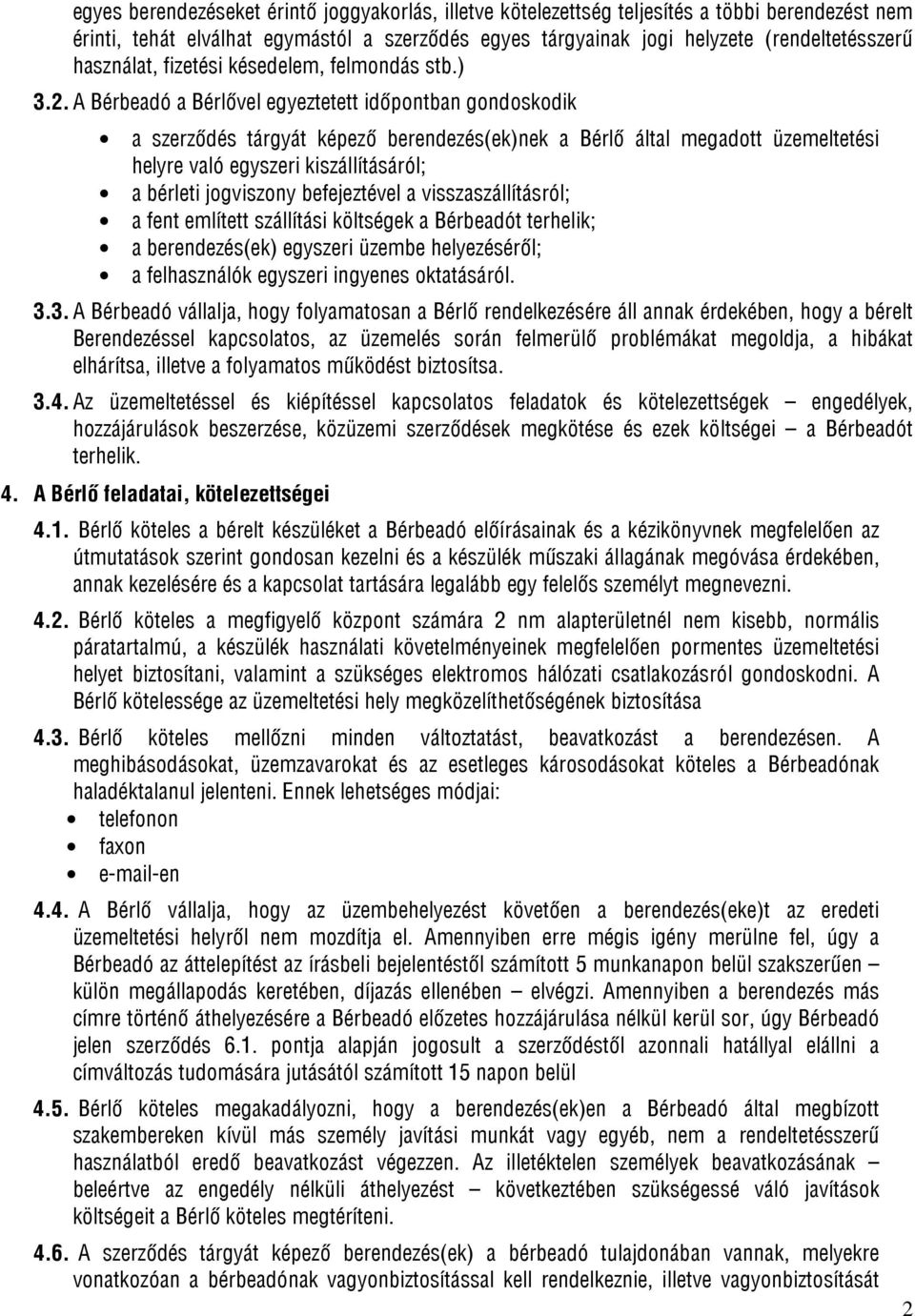 A Bérbeadó a Bérlővel egyeztetett időpontban gondoskodik a szerződés tárgyát képező berendezés(ek)nek a Bérlő által megadott üzemeltetési helyre való egyszeri kiszállításáról; a bérleti jogviszony