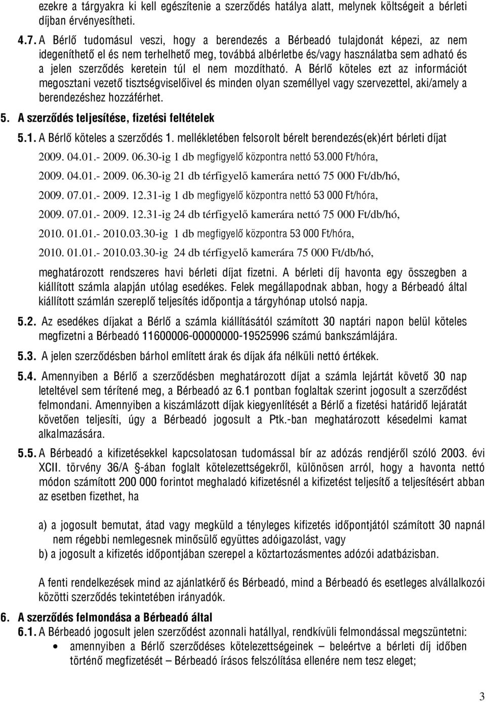 túl el nem mozdítható. A Bérlő köteles ezt az információt megosztani vezető tisztségviselőivel és minden olyan személlyel vagy szervezettel, aki/amely a berendezéshez hozzáférhet. 5.