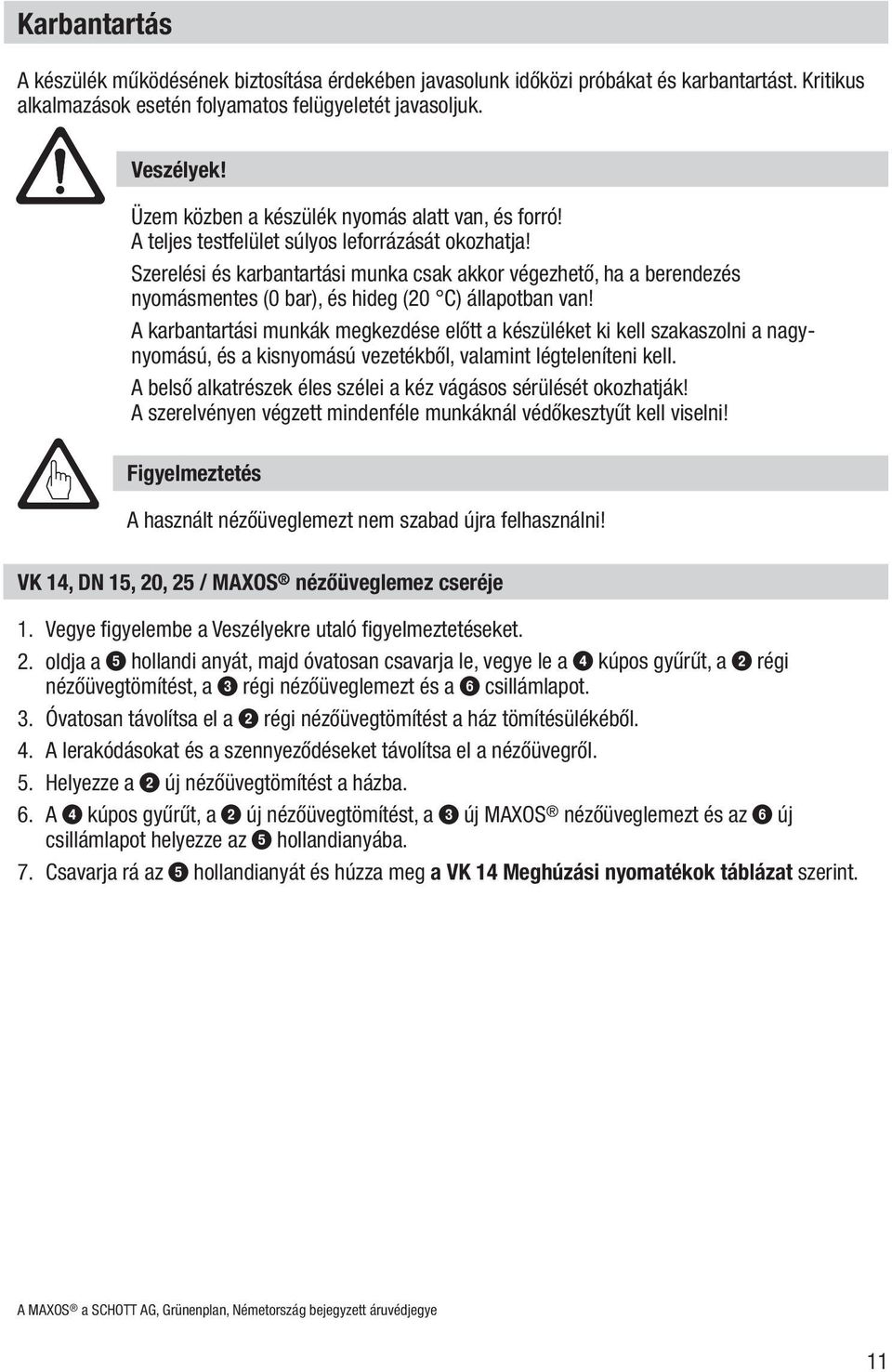 Szerelési és karbantartási munka csak akkor végezhető, ha a berendezés nyomásmentes (0 bar), és hideg (20 C) állapotban van!