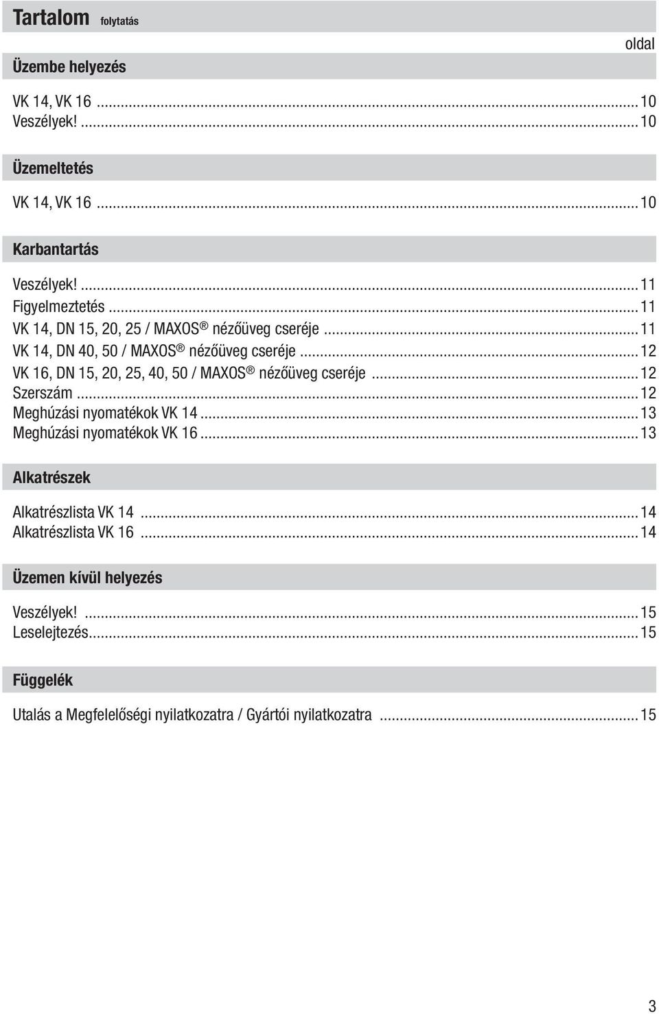 ..12 VK 16, DN 15, 20, 25, 40, 50 / MAXOS nézőüveg cseréje...12 Szerszám...12 Meghúzási nyomatékok VK 14...13 Meghúzási nyomatékok VK 16.