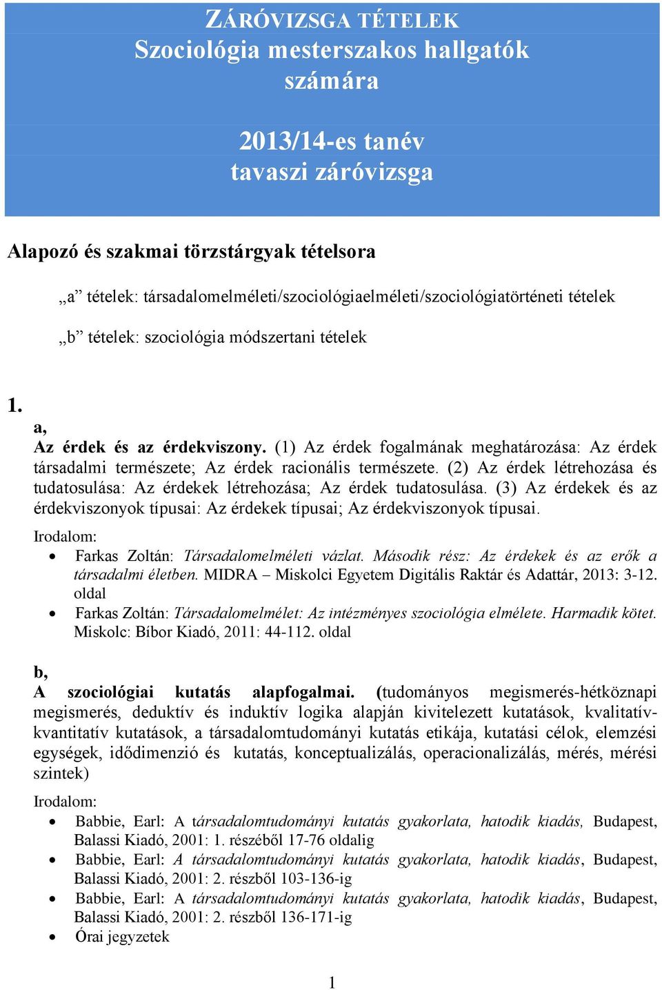 (1) Az érdek fogalmának meghatározása: Az érdek társadalmi természete; Az érdek racionális természete. (2) Az érdek létrehozása és tudatosulása: Az érdekek létrehozása; Az érdek tudatosulása.