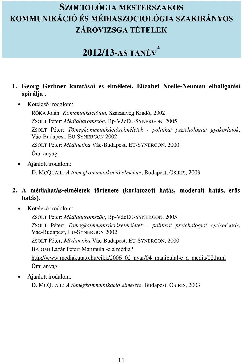 Századvég Kiadó, 2002 ZSOLT Péter: Médiaháromszög, Bp-VácEU-SYNERGON, 2005 ZSOLT Péter: Tömegkommunikációselméletek - politikai pszichológiai gyakorlatok, Vác-Budapest, EU-SYNERGON 2002 ZSOLT Péter:
