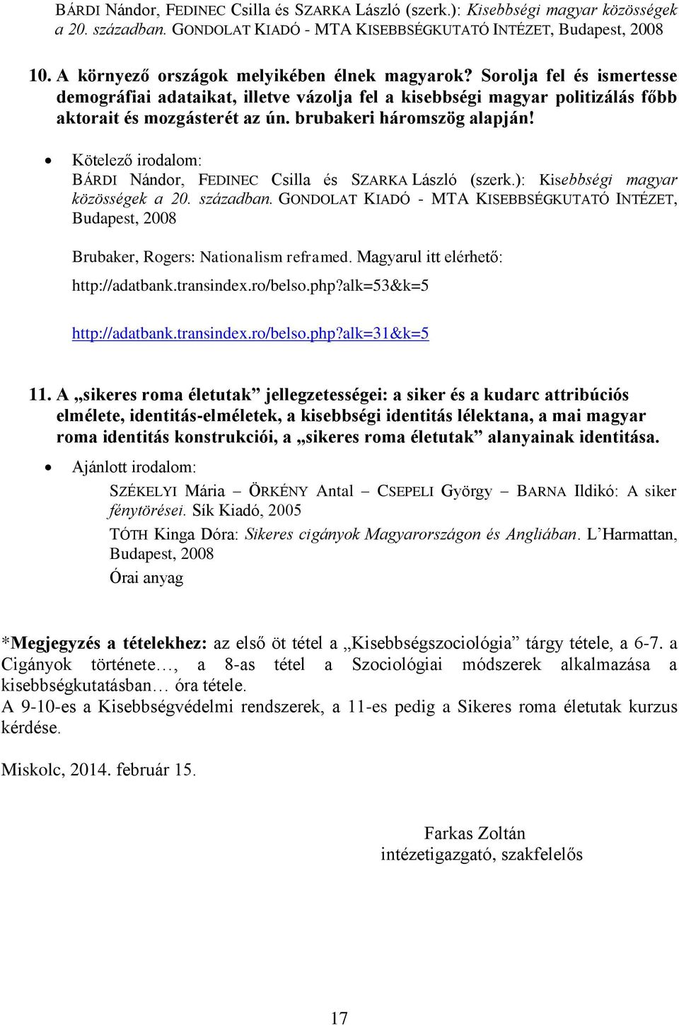 brubakeri háromszög alapján! BÁRDI Nándor, FEDINEC Csilla és SZARKA László (szerk.): Kisebbségi magyar közösségek a 20. században.