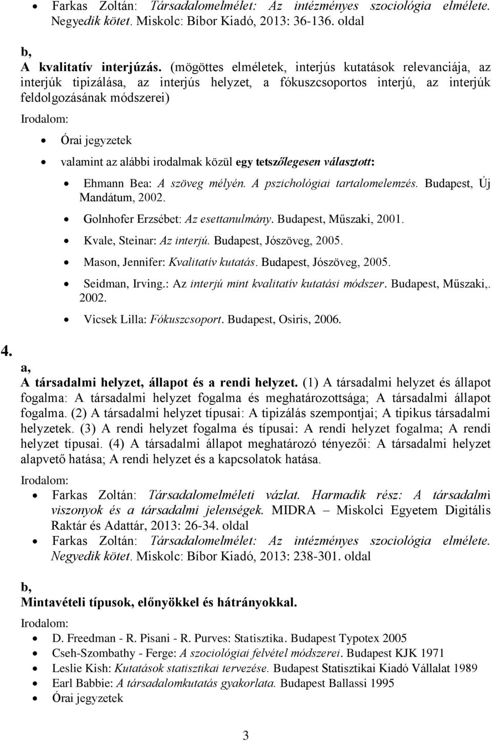 irodalmak közül egy tetszőlegesen választott: Ehmann Bea: A szöveg mélyén. A pszichológiai tartalomelemzés. Budapest, Új Mandátum, 2002. Golnhofer Erzsébet: Az esettanulmány. Budapest, Műszaki, 2001.