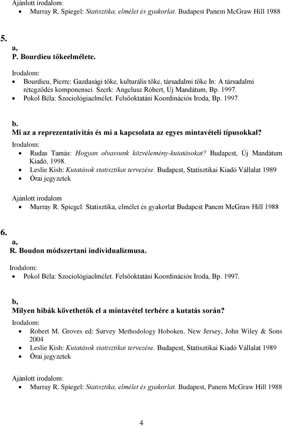 Felsőoktatási Koordinációs Irod Bp. 1997. b. Mi az a reprezentativitás és mi a kapcsolata az egyes mintavételi típusokkal? Rudas Tamás: Hogyan olvassunk közvélemény-kutatásokat?