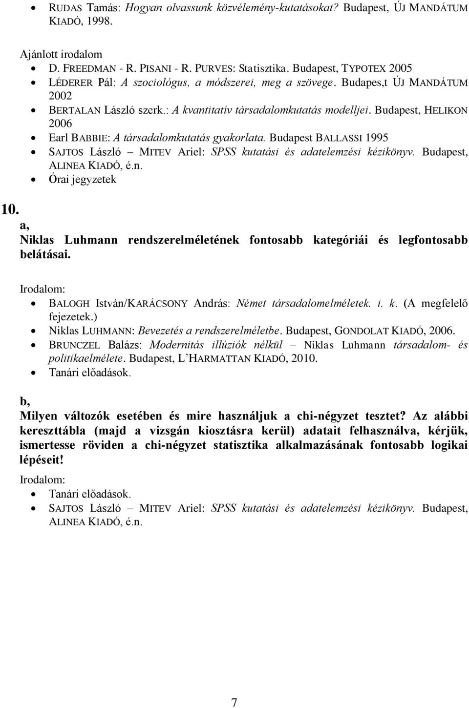 Budapest, HELIKON 2006 Earl BABBIE: A társadalomkutatás gyakorlata. Budapest BALLASSI 1995 SAJTOS László MITEV Ariel: SPSS kutatási és adatelemzési kézikönyv. Budapest, ALINEA KIADÓ, é.n. Órai jegyzetek 10.