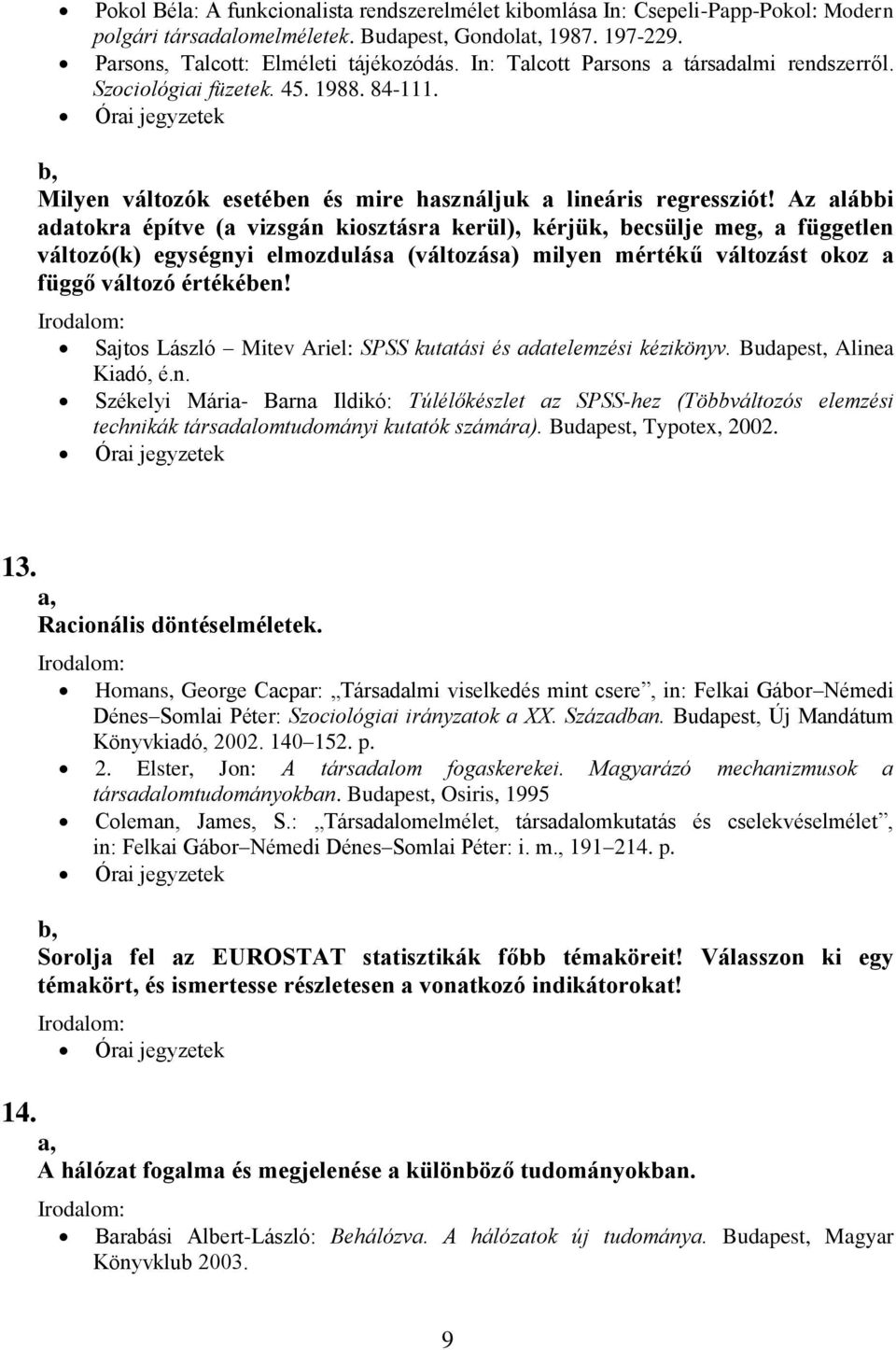 Az alábbi adatokra építve (a vizsgán kiosztásra kerül), kérjük, becsülje meg, a független változó(k) egységnyi elmozdulása (változása) milyen mértékű változást okoz a függő változó értékében!