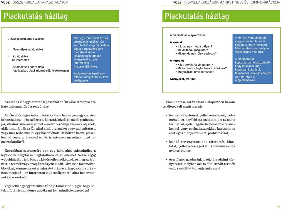 összegyűjtéséhez. A piackutatás ismét egy feladat, melyet Önnek kell elvégeznie. A piackutatás alapkérdései: A kínálat Kik vannak még a pályán? Mit állítanak magukról? Mit gondolnak róluk a piacon?