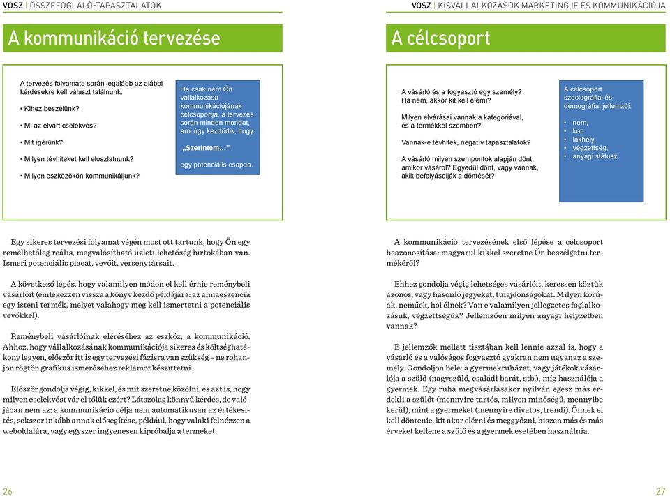 Ha csak nem Ön vállalkozása kommunikációjának célcsoportja, a tervezés során minden mondat, ami úgy kezdődik, hogy: Szerintem egy potenciális csapda. A vásárló és a fogyasztó egy személy?