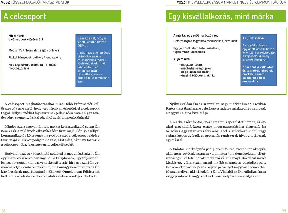 A cél, hogy a lehetséges vásárlók azaz a célcsoportunk tagjai - közül érjünk el minél több embert, és lehetőleg olyan pillanatban, amikor érdeklődik is termékünk iránt. A márka: egy erőt hordozó név.