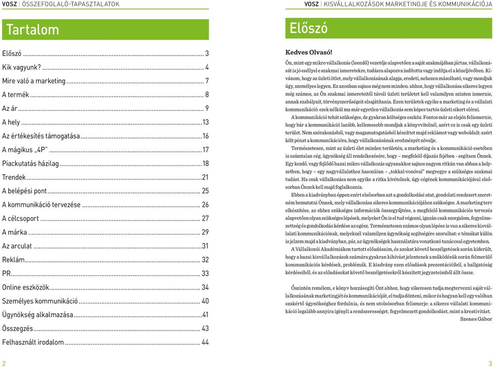 márka 29 Az arculat 31 32 33 Online eszközök 34 Személyes kommunikáció 40 Ügynökség alkalmazása 41 Összegzés 43 Felhasznált irodalom 44 Előszó Kedves Olvasó!