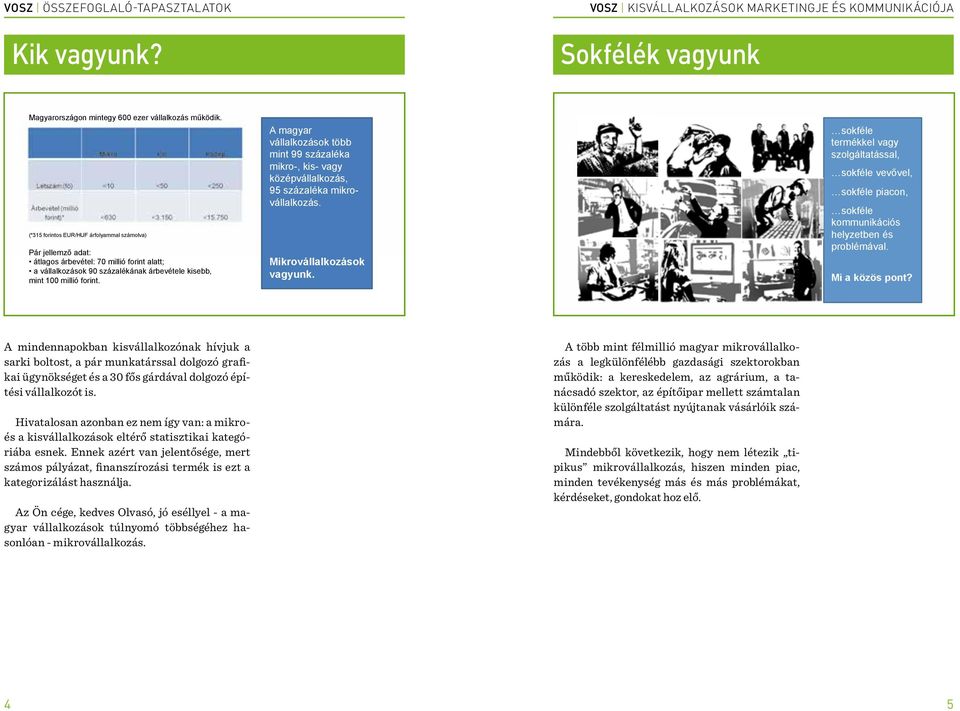 A magyar vállalkozások több mint 99 százaléka mikro-, kis- vagy középvállalkozás, 95 százaléka mikrovállalkozás. Mikrovállalkozások vagyunk.