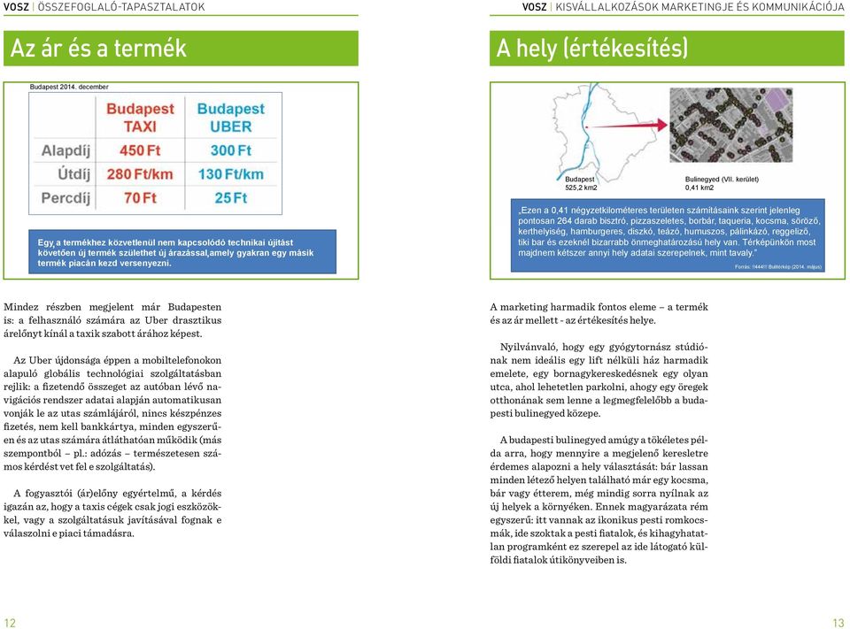 Ezen a 0,41 négyzetkilométeres területen számításaink szerint jelenleg pontosan 264 darab bisztró, pizzaszeletes, borbár, taqueria, kocsma, söröző, kerthelyiség, hamburgeres, diszkó, teázó, humuszos,