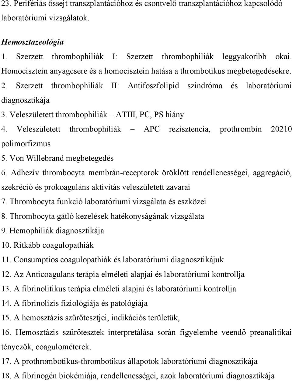 Veleszületett thrombophiliák ATIII, PC, PS hiány 4. Veleszületett thrombophiliák APC rezisztencia, prothrombin 20210 polimorfizmus 5. Von Willebrand megbetegedés 6.