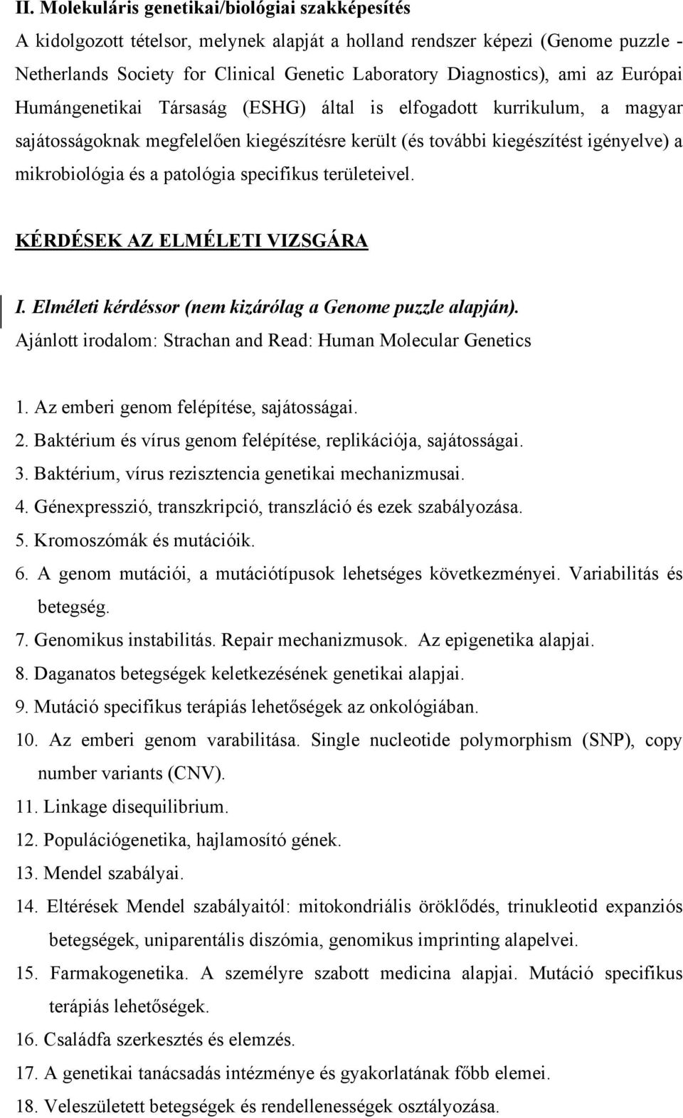 patológia specifikus területeivel. KÉRDÉSEK AZ ELMÉLETI VIZSGÁRA I. Elméleti kérdéssor (nem kizárólag a Genome puzzle alapján). Ajánlott irodalom: Strachan and Read: Human Molecular Genetics 1.