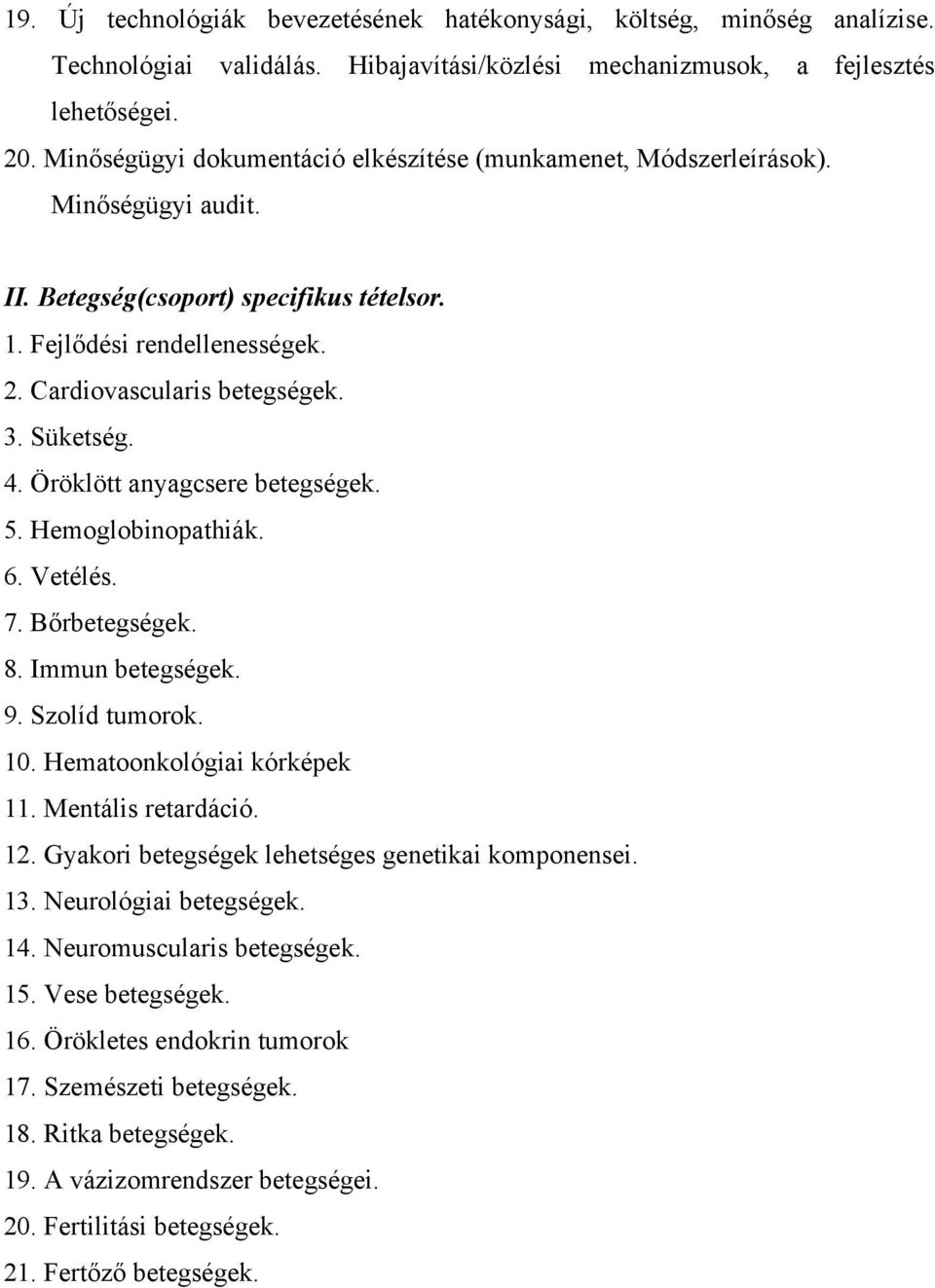 Süketség. 4. Öröklött anyagcsere betegségek. 5. Hemoglobinopathiák. 6. Vetélés. 7. Bőrbetegségek. 8. Immun betegségek. 9. Szolíd tumorok. 10. Hematoonkológiai kórképek 11. Mentális retardáció. 12.