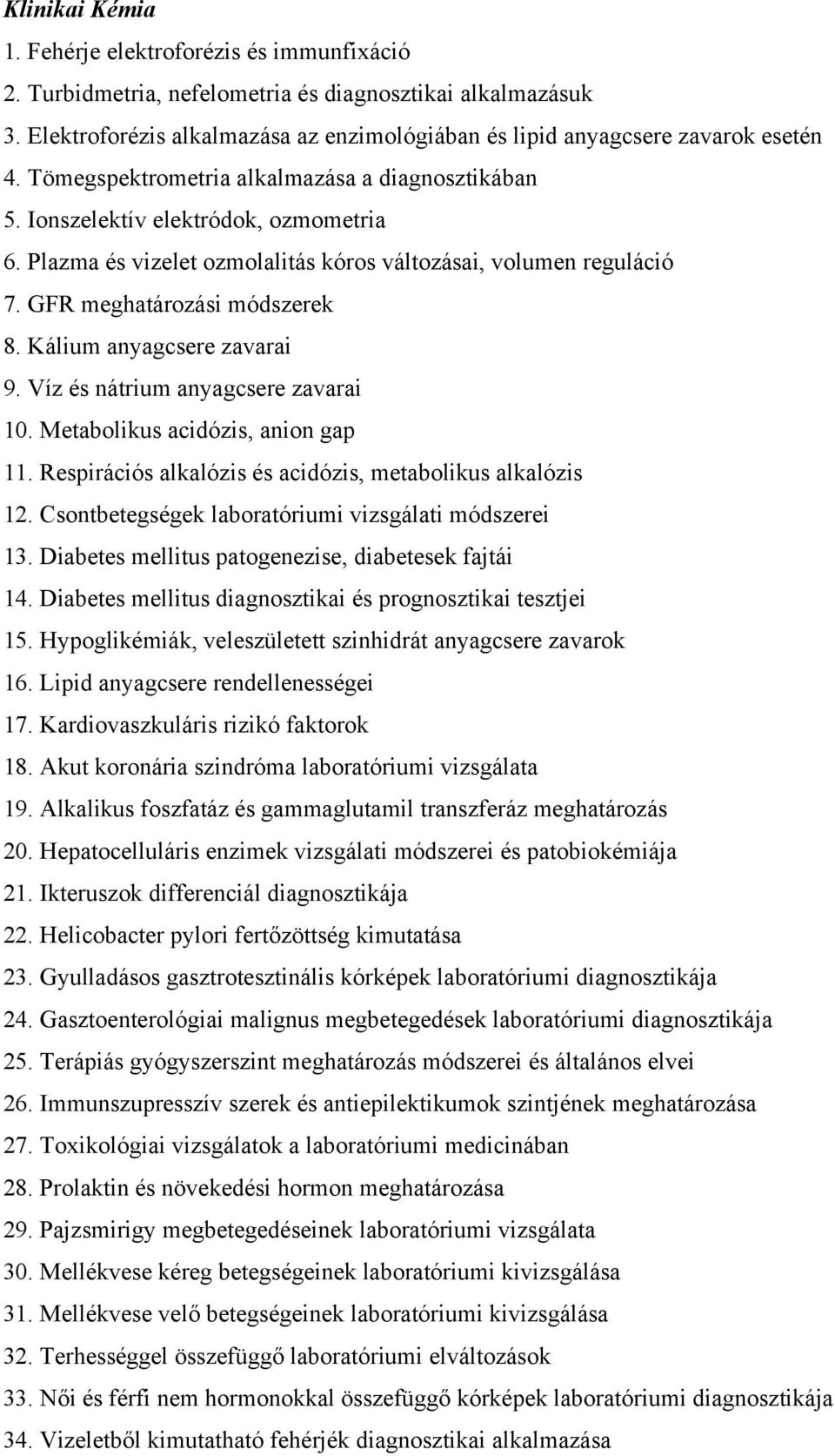 Plazma és vizelet ozmolalitás kóros változásai, volumen reguláció 7. GFR meghatározási módszerek 8. Kálium anyagcsere zavarai 9. Víz és nátrium anyagcsere zavarai 10.