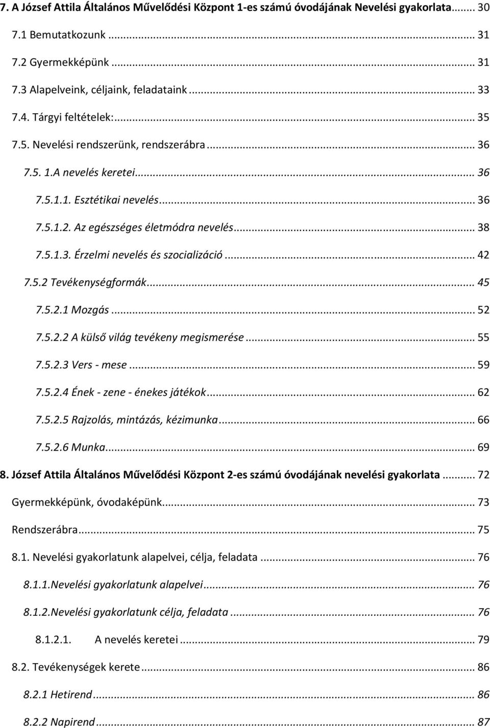 .. 42 7.5.2 Tevékenységformák... 45 7.5.2.1 Mozgás... 52 7.5.2.2 A külső világ tevékeny megismerése... 55 7.5.2.3 Vers - mese... 59 7.5.2.4 Ének - zene - énekes játékok... 62 7.5.2.5 Rajzolás, mintázás, kézimunka.