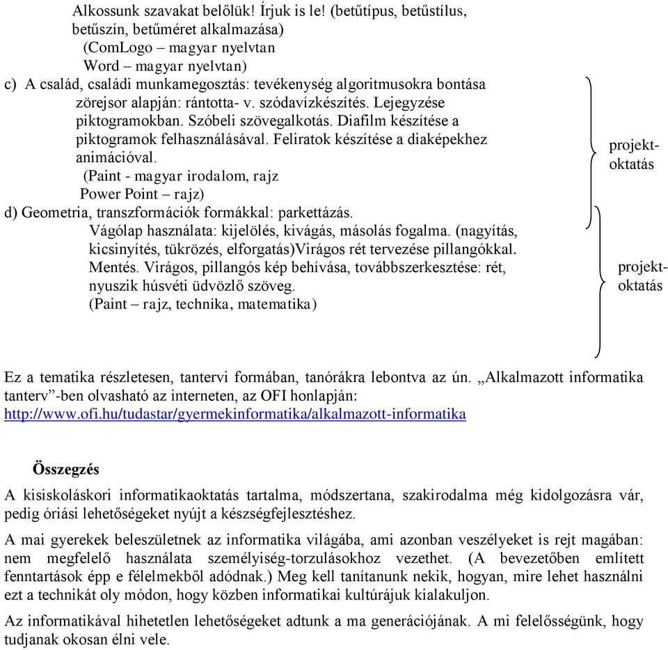 rántotta- v. szódavízkészítés. Lejegyzése piktogramokban. Szóbeli szövegalkotás. Diafilm készítése a piktogramok felhasználásával. Feliratok készítése a diaképekhez animációval.