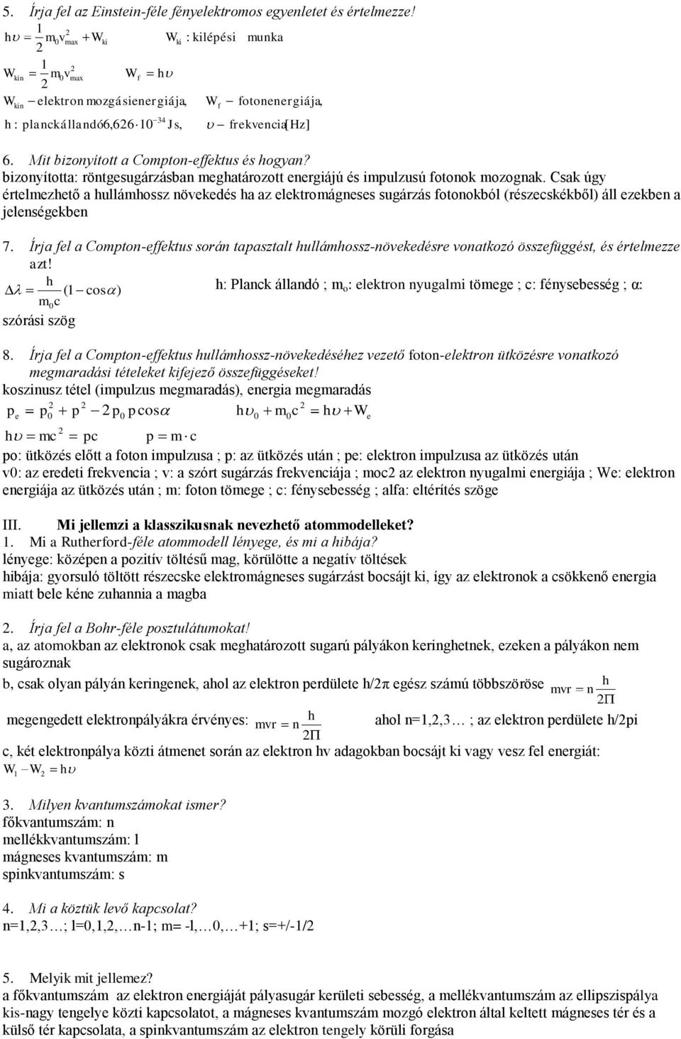 Csak úgy értelmezető a ullámossz övekedés a az elektromágeses sugárzás fotookból (részecskékből) áll ezekbe a jeleségekbe 7.