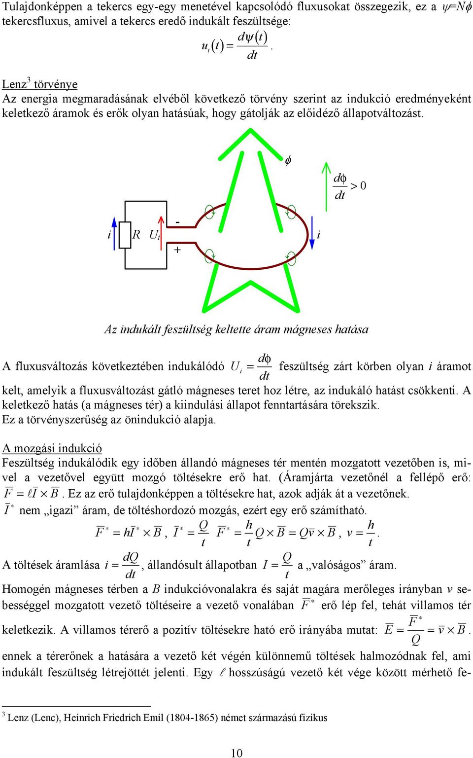 φ dφ > R U - + Az ndukál feszülség kelee áram mágneses haása d A fluxusválozás kövekezében ndukálódó U = φ feszülség zár körben olyan áramo kel, amelyk a fluxusválozás gáló mágneses ere hoz lére, az