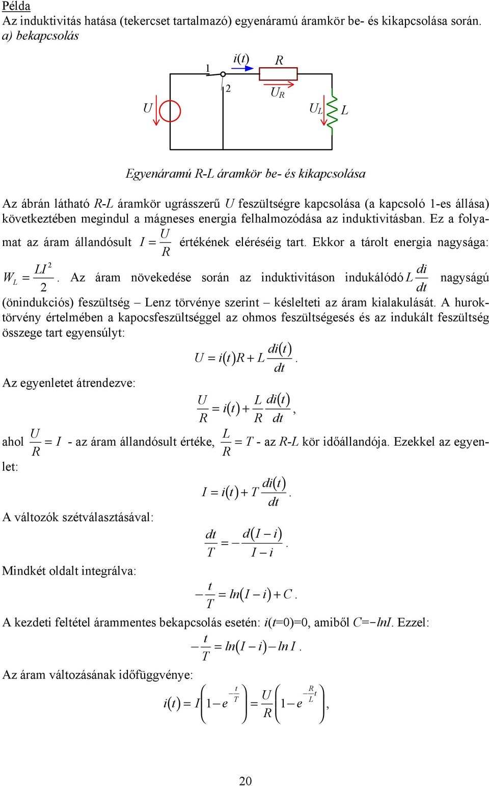 felhalmozódása az ndukvásban. Ez a folyama az áram állandósul = érékének eléréség ar. Ekkor a árol energa nagysága: U R W L = d L.