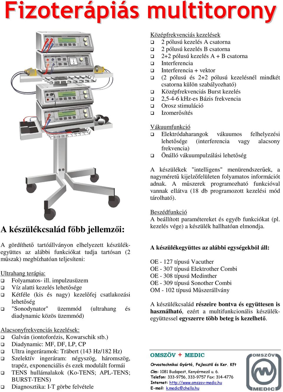 felhelyezési lehetősége (interferencia vagy alacsony frekvencia) Önálló vákuumpulzálási lehetőség A készülékek "intelligens" menürendszerűek, a nagyméretű kijelzőfelületen folyamatos információt