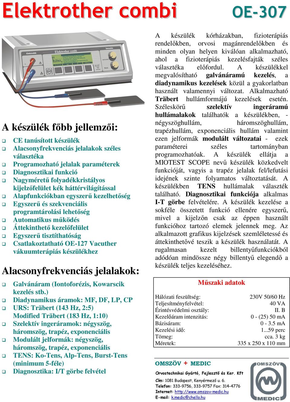 Egyszerű tisztíthatóság Csatlakoztatható OE-127 Vacuther vákuumterápiás készülékhez Alacsonyfrekvenciás jelalakok: Galvánáram (Iontoforézis, Kowarscik kezelés stb.