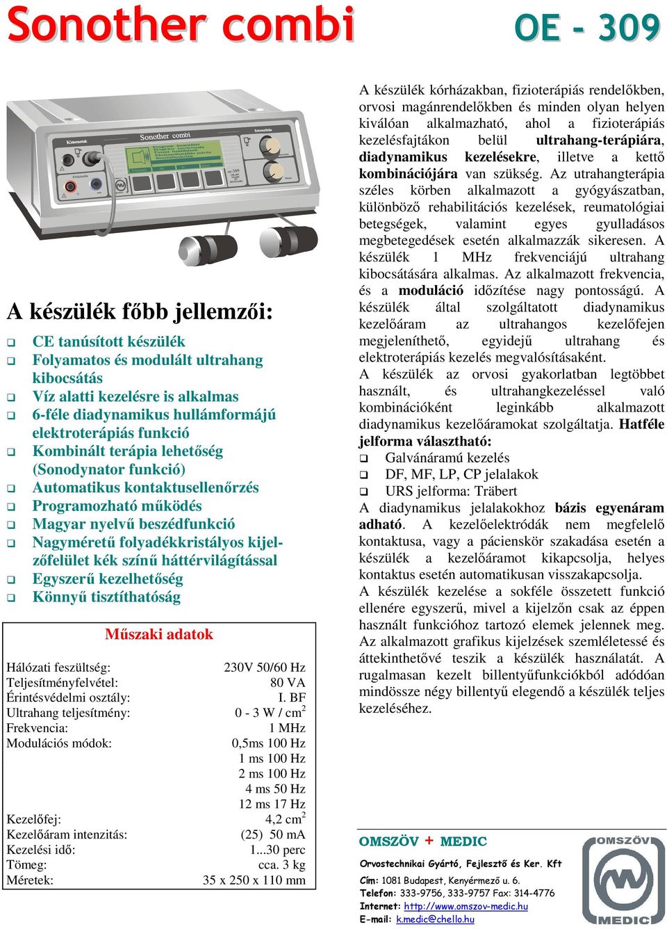 kijelzőfelület kék színű háttérvilágítással Egyszerű kezelhetőség Könnyű tisztíthatóság Hálózati feszültség: 230V 50/60 Hz 80 VA I.