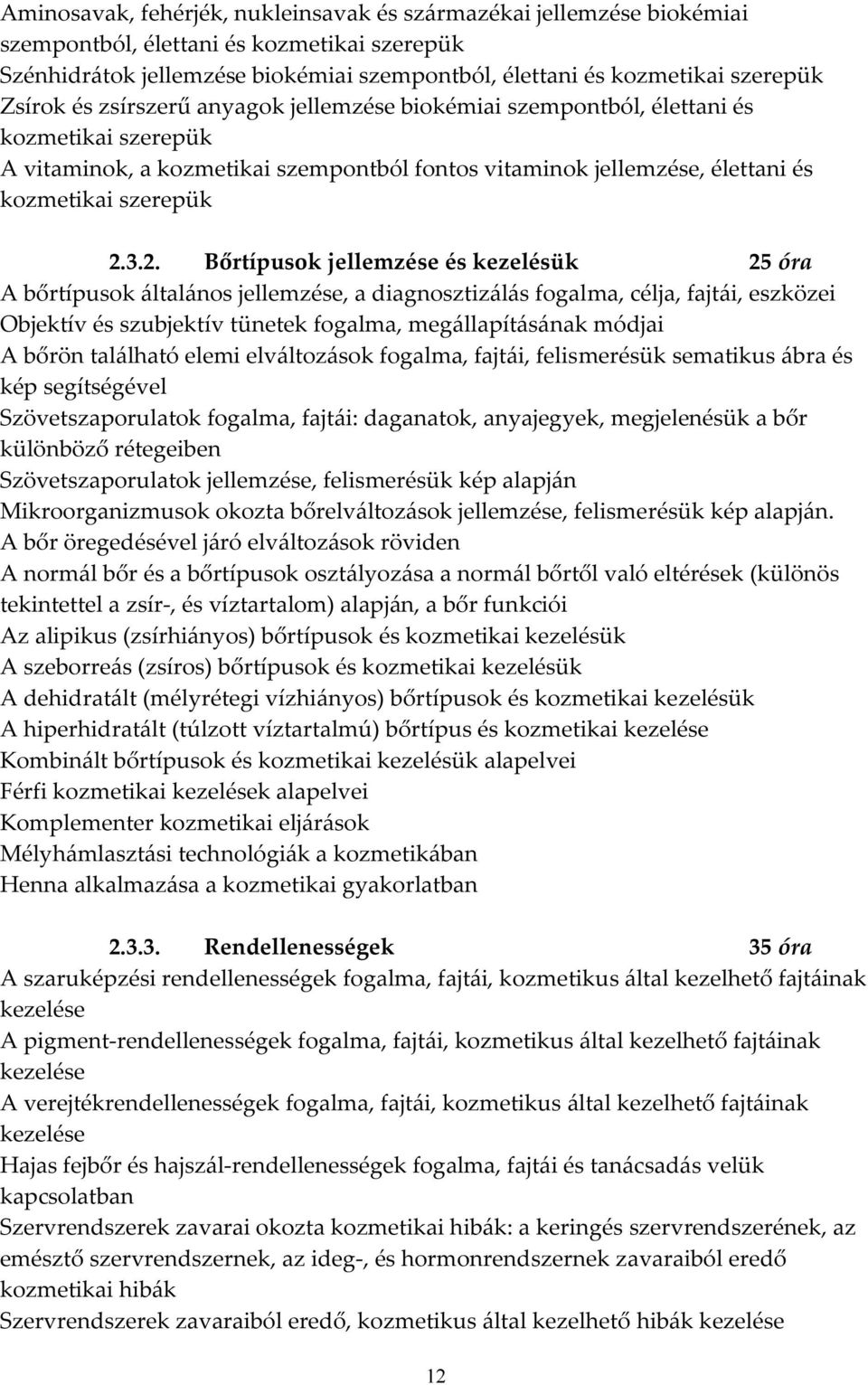 3.2. Bőrtípusok jellemzése és kezelésük 25 óra A bőrtípusok általános jellemzése, a diagnosztizálás fogalma, célja, fajtái, eszközei Objektív és szubjektív tünetek fogalma, megállapításának módjai A