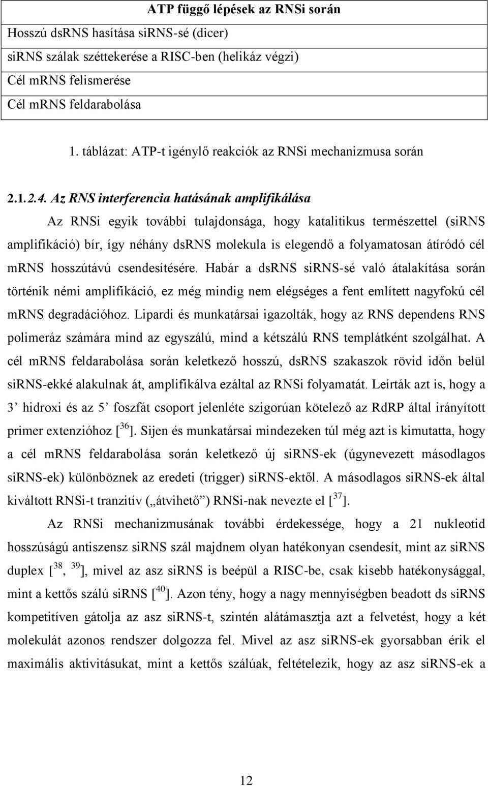 Az RNS interferencia hatásának amplifikálása Az RNSi egyik további tulajdonsága, hogy katalitikus természettel (sirns amplifikáció) bír, így néhány dsrns molekula is elegendő a folyamatosan átíródó