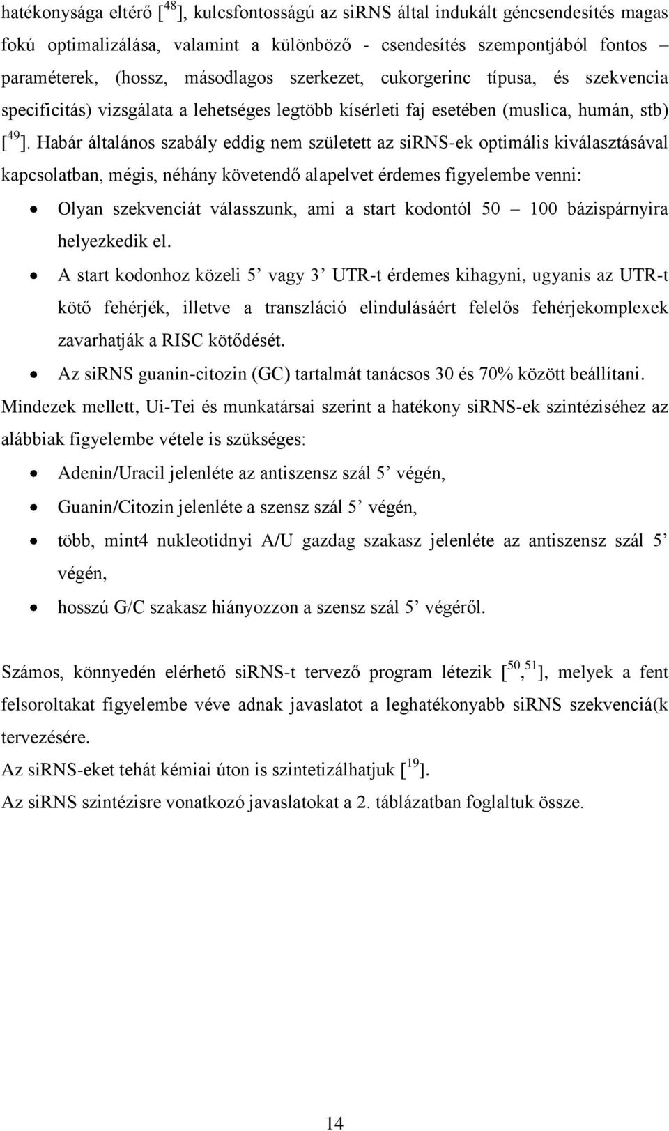 Habár általános szabály eddig nem született az sirns-ek optimális kiválasztásával kapcsolatban, mégis, néhány követendő alapelvet érdemes figyelembe venni: Olyan szekvenciát válasszunk, ami a start