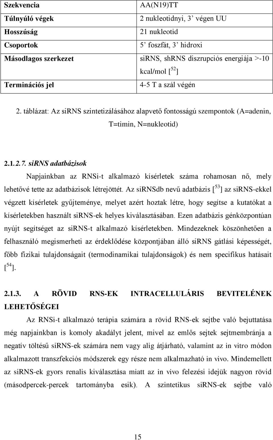 sirns adatbázisok Napjainkban az RNSi-t alkalmazó kísérletek száma rohamosan nő, mely lehetővé tette az adatbázisok létrejöttét.