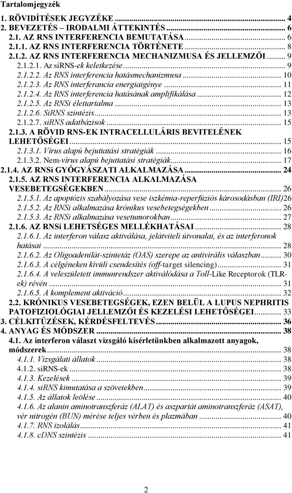 Az RNS interferencia hatásának amplifikálása... 12 2.1.2.5. Az RNSi élettartalma... 13 2.1.2.6. SiRNS szintézis... 13 2.1.2.7. sirns adatbázisok... 15 2.1.3. A RÖVID RNS-EK INTRACELLULÁRIS BEVITELÉNEK LEHETŐSÉGEI.