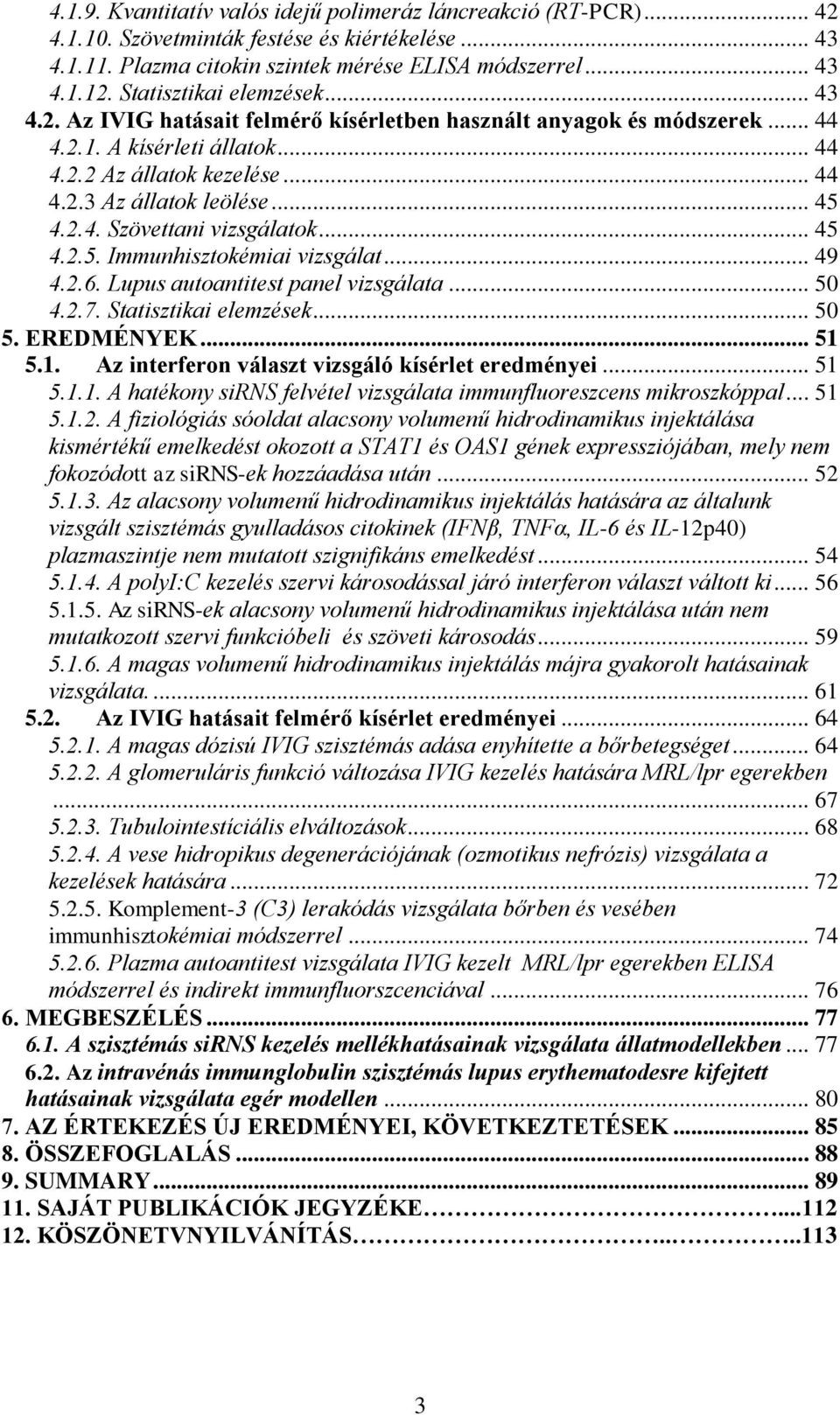 .. 45 4.2.4. Szövettani vizsgálatok... 45 4.2.5. Immunhisztokémiai vizsgálat... 49 4.2.6. Lupus autoantitest panel vizsgálata... 50 4.2.7. Statisztikai elemzések... 50 5. EREDMÉNYEK... 51 