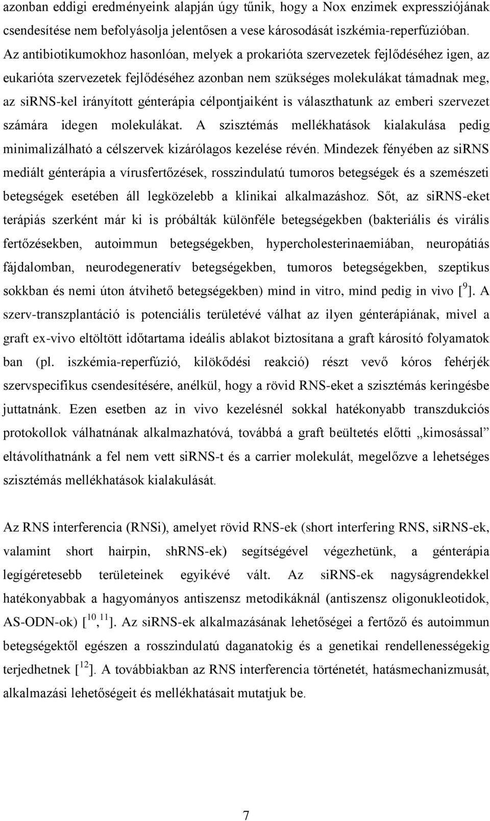 génterápia célpontjaiként is választhatunk az emberi szervezet számára idegen molekulákat. A szisztémás mellékhatások kialakulása pedig minimalizálható a célszervek kizárólagos kezelése révén.