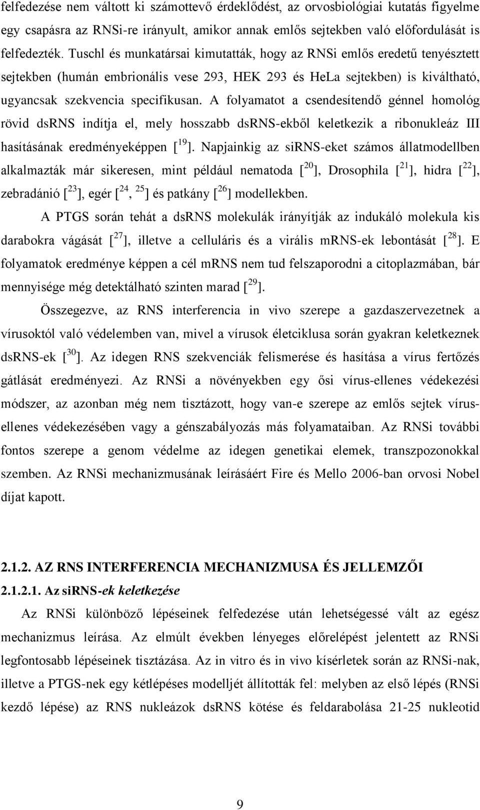 A folyamatot a csendesítendő génnel homológ rövid dsrns indítja el, mely hosszabb dsrns-ekből keletkezik a ribonukleáz III hasításának eredményeképpen [ 19 ].