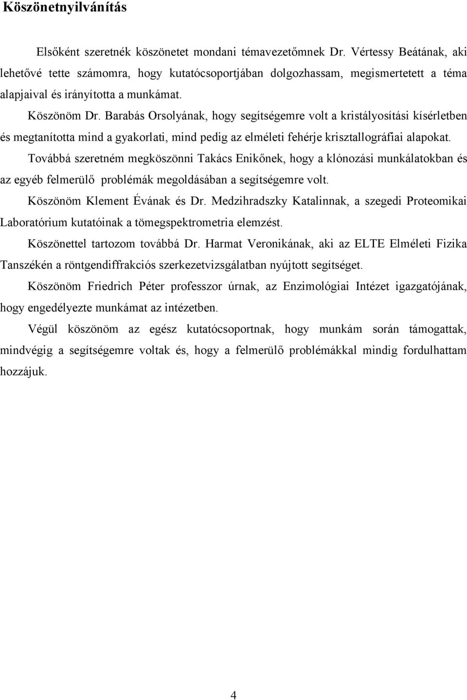 Barabás Orsolyának, hogy segítségemre volt a kristályosítási kísérletben és megtanította mind a gyakorlati, mind pedig az elméleti fehérje krisztallográfiai alapokat.